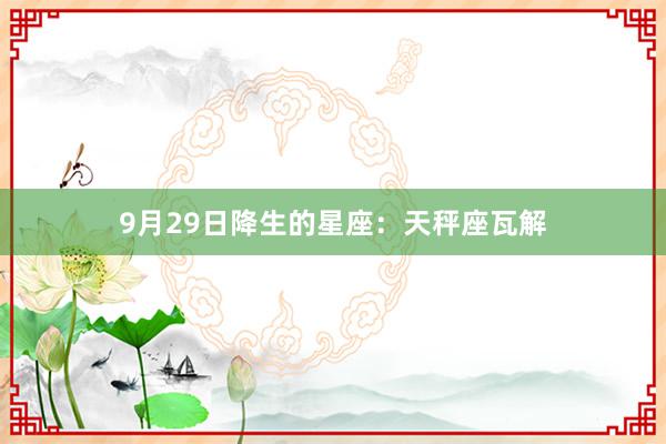 9月29日降生的星座：天秤座瓦解